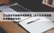 三八妇女节放假半天新规定（三八妇女节放假半天新规定文件）