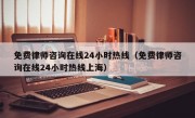 免费律师咨询在线24小时热线（免费律师咨询在线24小时热线上海）