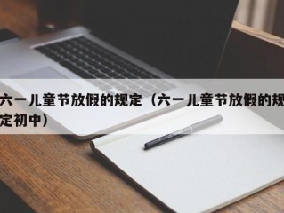 六一儿童节放假的规定（六一儿童节放假的规定初中）