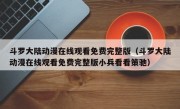 斗罗大陆动漫在线观看免费完整版（斗罗大陆动漫在线观看免费完整版小兵看看策驰）