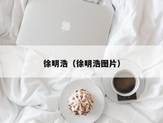 徐明浩（徐明浩图片）