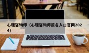 心理咨询师（心理咨询师报名入口官网2024）