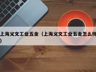 上海义文工业五金（上海义文工业五金怎么样）