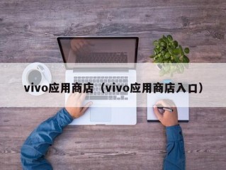 vivo应用商店（vivo应用商店入口）