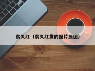 袁久红（袁久红发的图片原图）