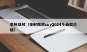 皇冠陆放（皇冠陆放suv2024全新款价格）