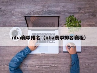 nba赛季排名（nba赛季排名赛程）