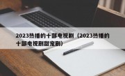 2023热播的十部电视剧（2023热播的十部电视剧甜宠剧）