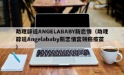 助理辟谣ANGELABABY新恋情（助理辟谣Angelababy新恋情宫颈癌疫苗）