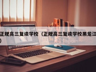 正规高三复读学校（正规高三复读学校黑龙江）