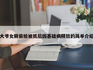 大爷女厕偷拍被抓后因基础病释放的简单介绍