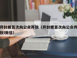 开封舰首次向公众开放（开封舰首次向公众开放l微信）