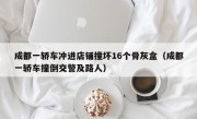 成都一轿车冲进店铺撞坏16个骨灰盒（成都一轿车撞倒交警及路人）