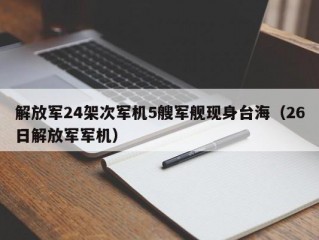 解放军24架次军机5艘军舰现身台海（26日解放军军机）