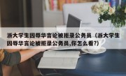 浙大学生因辱华言论被拒录公务员（浙大学生因辱华言论被拒录公务员,你怎么看?）