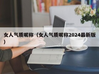 女人气质昵称（女人气质昵称2024最新版）