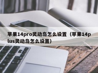 苹果14pro灵动岛怎么设置（苹果14plus灵动岛怎么设置）