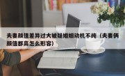 夫妻颜值差异过大被疑婚姻动机不纯（夫妻俩颜值都高怎么形容）