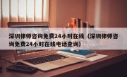 深圳律师咨询免费24小时在线（深圳律师咨询免费24小时在线电话查询）