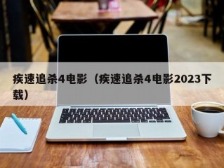 疾速追杀4电影（疾速追杀4电影2023下载）