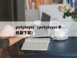 potplayer（potplayer手机版下载）