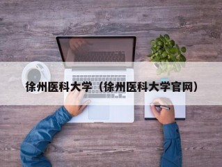 徐州医科大学（徐州医科大学官网）