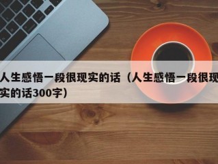 人生感悟一段很现实的话（人生感悟一段很现实的话300字）