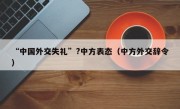 “中国外交失礼”?中方表态（中方外交辞令）