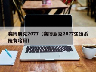 赛博朋克2077（赛博朋克2077生殖系统有啥用）