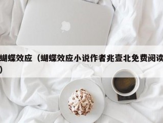 蝴蝶效应（蝴蝶效应小说作者兆壹北免费阅读）