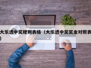 大乐透中奖规则表格（大乐透中奖奖金对照表）