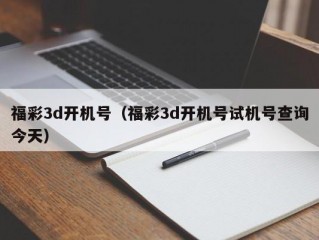 福彩3d开机号（福彩3d开机号试机号查询今天）