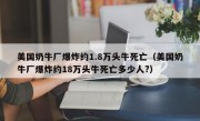 美国奶牛厂爆炸约1.8万头牛死亡（美国奶牛厂爆炸约18万头牛死亡多少人?）