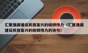 汇聚强国建设民族复兴的磅礴伟力（汇聚强国建设民族复兴的磅礴伟力的诗句）