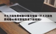 平凡之路免费观看40集完整版（平凡之路免费观看40集完整版高清下载视频）