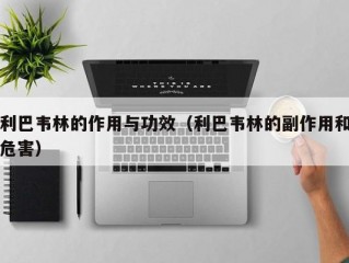 利巴韦林的作用与功效（利巴韦林的副作用和危害）