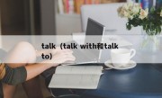 talk（talk with和talk to）