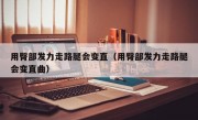 用臀部发力走路腿会变直（用臀部发力走路腿会变直曲）