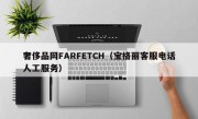 奢侈品网FARFETCH（宝格丽客服电话人工服务）