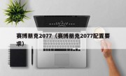 赛博朋克2077（赛博朋克2077配置要求）