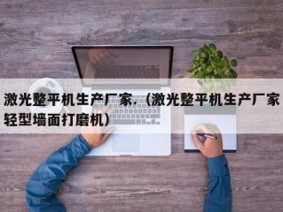 激光整平机生产厂家.（激光整平机生产厂家轻型墙面打磨机）