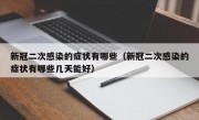 新冠二次感染的症状有哪些（新冠二次感染的症状有哪些几天能好）