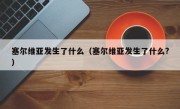 塞尔维亚发生了什么（塞尔维亚发生了什么?）