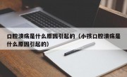 口腔溃疡是什么原因引起的（小孩口腔溃疡是什么原因引起的）