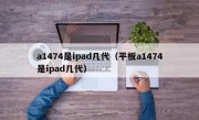 a1474是ipad几代（平板a1474是ipad几代）