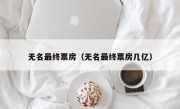 无名最终票房（无名最终票房几亿）