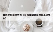 自我介绍简单大方（自我介绍简单大方小学生女）