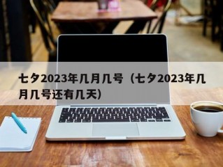 七夕2023年几月几号（七夕2023年几月几号还有几天）