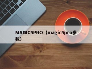 MAGIC5PRO（magic5pro参数）