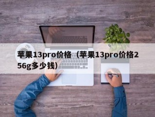 苹果13pro价格（苹果13pro价格256g多少钱）